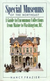 Special Museums of the Northeast: A Guide to Uncommon Collections from Maine to Washington, D.C.