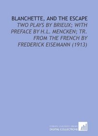 Blanchette, and the Escape: Two Plays by Brieux; With Preface by H.L. Mencken; Tr. From the French by Frederick Eisemann (1913)