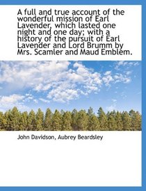 A full and true account of the wonderful mission of Earl Lavender, which lasted one night and one da