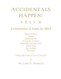 ACCIDENTALS HAPPEN! A Compilation of Scales for Viola in Two Octaves: Major & Minor, Modes, Dominant 7th, Pentatonic & Ethnic, Diminished & Augmented, Whole Tone, Jazz & Blues, Chromatic