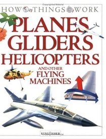 Planes, Gliders, Helicopters : and Other Flying Machines (How Things Work)