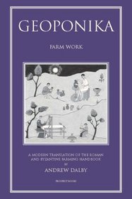 Geoponica: 'Farm Work' or 'Agricultural Pursuits.' A Modern Translation from the Tenth-Century Greek