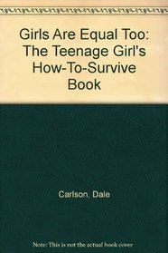 Girls Are Equal Too: The Teenage Girl's How-to-survive Book