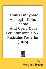 Platonis Euthyphro, Apologia, Crito, Phaedo: And Opera Quae Feruntur Omnia V2, Fasiculus Posterior (1875)