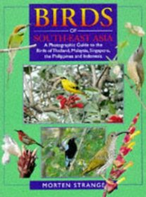 Birds of South East Asia: A Photographic Guide to the Birds of Thailand, Malaysia, Singapore, the Philippines and Indonesia