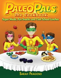 The Paleo Pals Cookbook: Super Meals, Fun Snacks and Cool School Lunches