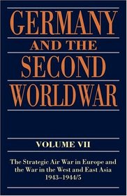 Germany and the Second World War: Volume VII: The Strategic Air War in Europe and the War in the West and East Asia, 1943-1944/5