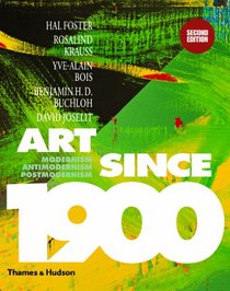 Art Since 1900: Modernism, Antimodernism, Postmodernism (Second Edition)