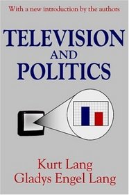 Television and Politics (Classics in Communication and Mass Culture Series)