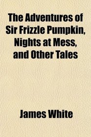 The Adventures of Sir Frizzle Pumpkin, Nights at Mess, and Other Tales