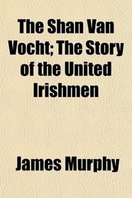 The Shan Van Vocht; The Story of the United Irishmen
