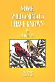 SOME WILD ANIMALS I HAVE KNOWN
