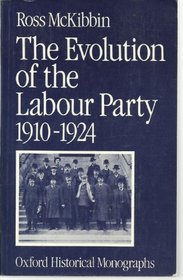 The Evolution of the Labour Party, 1910-1924 (Oxford Historical Monographs)