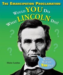 The Emancipation Proclamation: Would You Do What Lincoln Did? (What Would You Do?)