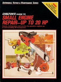 Chilton's Guide to Small Engine Repair: Up to 20hp (Automobile repair & maintenance series)