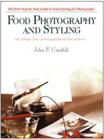 Food Photography and Styling/How to Prepare, Light, and Photograph Delectable Food and Drinks