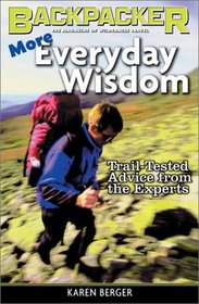 More Everyday Wisdom: Trail-Tested Advice from the Experts (Backpacker Magazine)