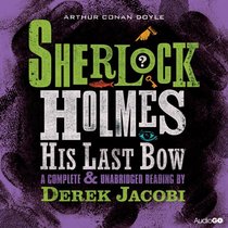 Sherlock Holmes: His Last Bow: A Complete & Unabridged Reading by Derek Jacobi (BBC Audio)