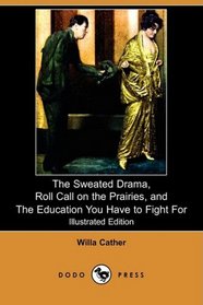 The Sweated Drama, Roll Call on the Prairies, and The Education You Have to Fight For (Illustrated Edition) (Dodo Press)