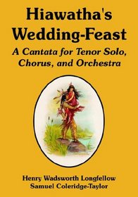 Hiawatha's Wedding-feast: A Cantata for Tenor Solo, Chorus, And Orchestra