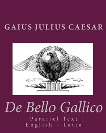 De Bello Gallico: Parallel Text English - Latin