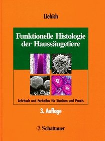 Funktionelle Histologie der Haussugetiere. Lehrbuch und Farbatlas fr Studium und Praxis.