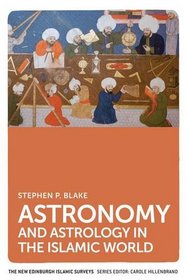 Astronomy and Astrology in the Islamic World (The New Edinburgh Islamic Surveys EUP)
