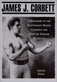 James J. Corbett: A Biography of the Heavyweight Boxing Champion and Popular Theater Headliner