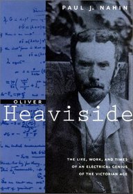 Oliver Heaviside : The Life, Work, and Times of an Electrical Genius of the Victorian Age