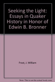 Seeking the Light: Essays in Quaker History in Honor of Edwin B. Bronner