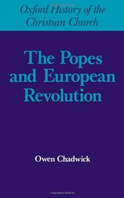 The Popes and European Revolution (Oxford History of the Christian Church)