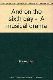 And on the sixth day--: A musical drama