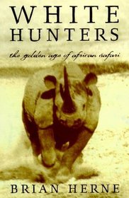 White Hunters: The Golden Age of African Safaris