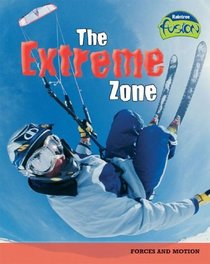 The Extreme Zone: Forces and Motion (Raintree Fusion)
