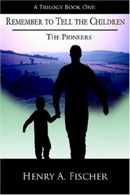 Remember to Tell the Children: A Trilogy Book One: The Pioneers