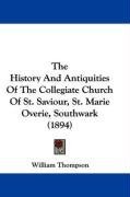 The History And Antiquities Of The Collegiate Church Of St. Saviour, St. Marie Overie, Southwark (1894)