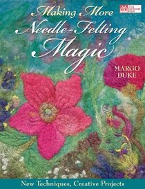 Making More Needle-Felting Magic: New Techniques, Creative Projects (That Patchwork Place)