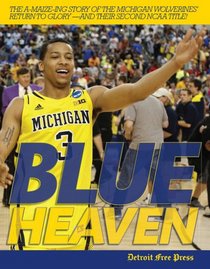 Blue Heaven: The A-Maize-Ing Story of the Michigan Wolverines' Return to Glory--and Their Second NCAA Title!