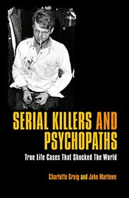 Serial Killers & Psychopaths: True Life Cases that Shocked the World