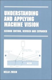 Understanding and Applying Machine Vision, Second Edition, Revised and Expanded (Manufacturing Engineering and Materials Processing)