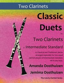 Classic Duets for Two Clarinets of Intermediate Standard: 22 classical and traditional melodies for two equal clarinets of intermediate standard. ... the upper register. Most are in easy keys.