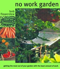 The No Work Garden: Getting the Most Out of Your Garden with the Least Amount of Work