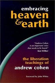 Embracing Heaven  Earth: The Liberation Teachings of Andrew Cohen