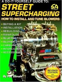Street Supercharging: DIY Guide to Street Supercharging, How to Install and Tune Blowers (S-A Design)
