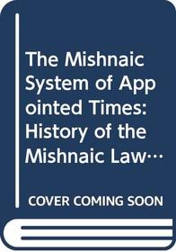 The Mishnaic System of Appointed Times: History of the Mishnaic Law of Appointed Times