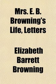 Mrs. E. B. Browning's Life, Letters