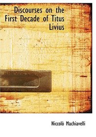 Discourses on the First Decade of Titus Livius (Large Print Edition)
