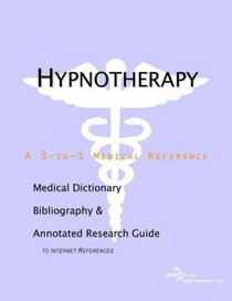 Hypnotherapy - A Medical Dictionary, Bibliography, and Annotated Research Guide to Internet References