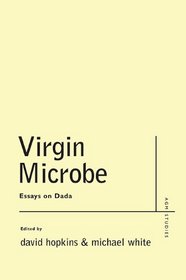 Virgin Microbe: Essays on Dada (Avant-Garde & Modernism Studies)