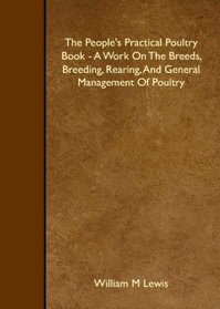 The People's Practical Poultry Book - A Work On The Breeds, Breeding, Rearing, And General Management Of Poultry